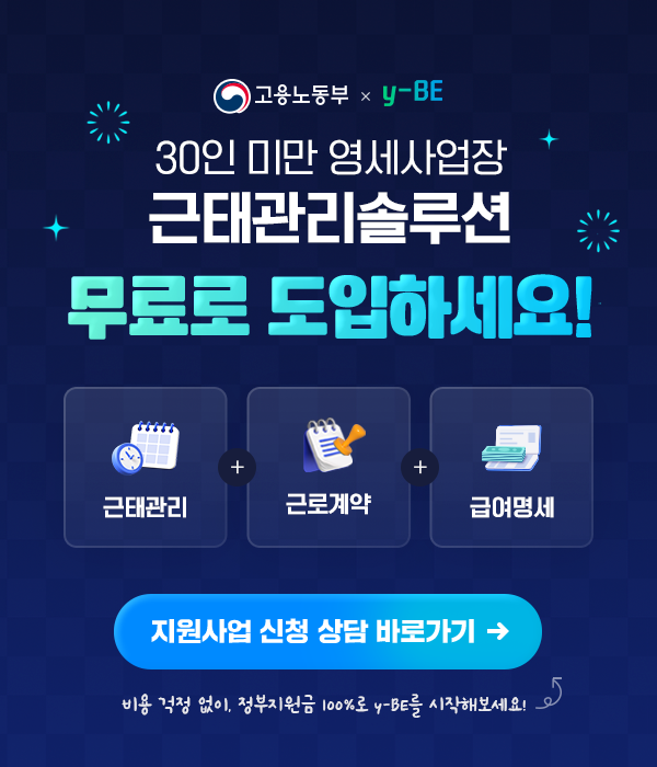 고용노동부/ybe 30인 미만 영세사업장 근태관리솔루션 무료로 도입하세요! 지원사업 관련 상담 신청하기 근태관리 + 근로계약 + 급여명세 비용 걱정 없이, 정부지원금 100%로 y-BE를 시작해보세요!