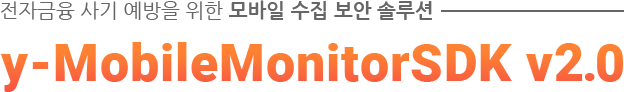 전자금융 사기 예방을 위한 모바일 수집 보안 솔루션 - y-MobileMonitorSDK v2.0